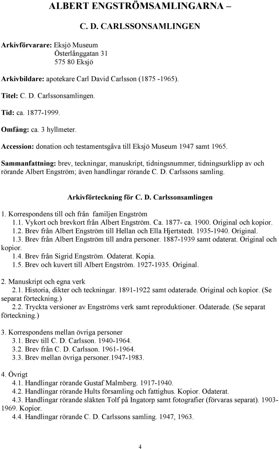 Sammanfattning: brev, teckningar, manuskript, tidningsnummer, tidningsurklipp av och rörande Albert Engström; även handlingar rörande C. D. Carlssons samling. Arkivförteckning för C. D. Carlssonsamlingen 1.