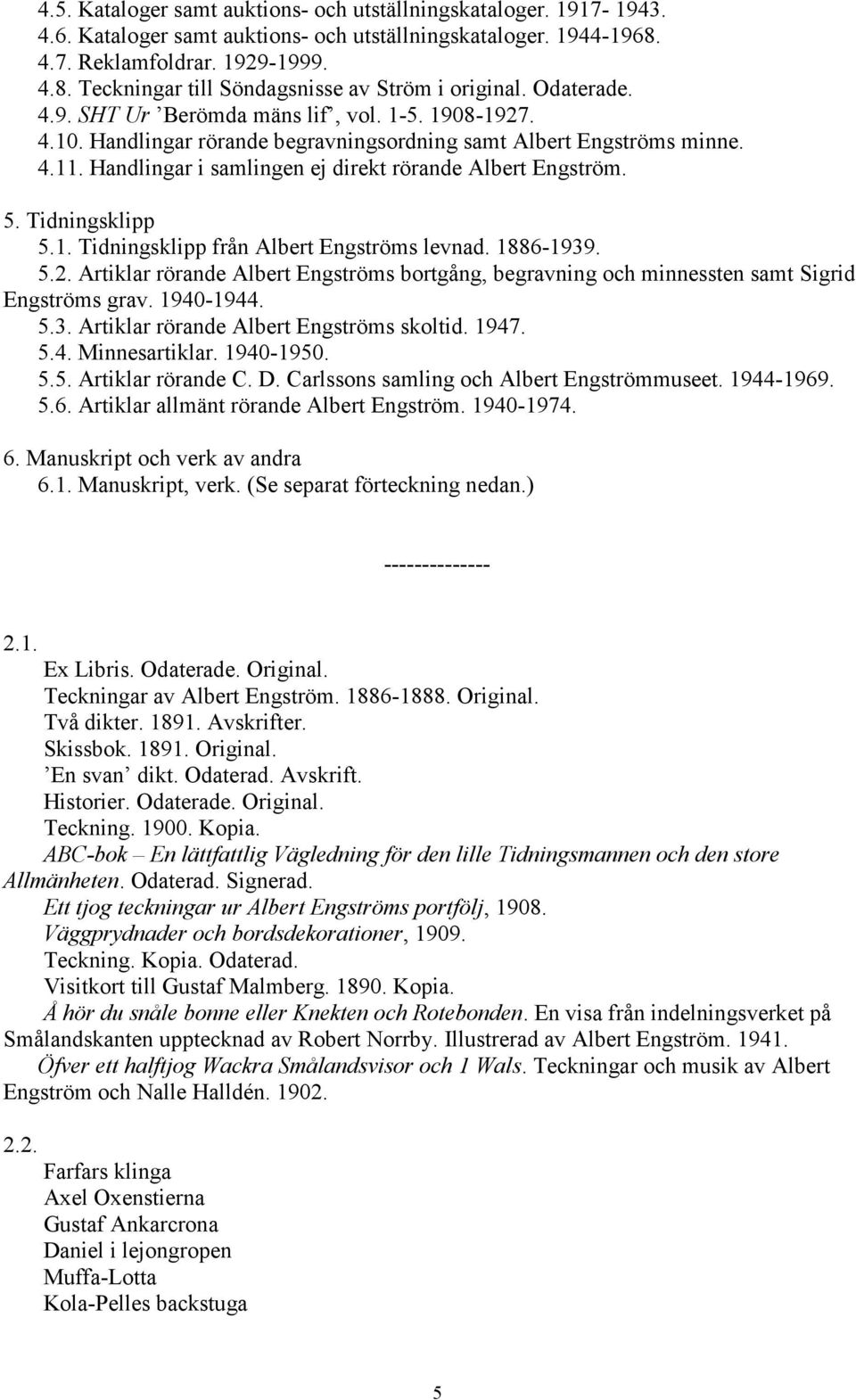 5. Tidningsklipp 5.1. Tidningsklipp från Albert Engströms levnad. 1886-1939. 5.2. Artiklar rörande Albert Engströms bortgång, begravning och minnessten samt Sigrid Engströms grav. 1940-1944. 5.3. Artiklar rörande Albert Engströms skoltid.