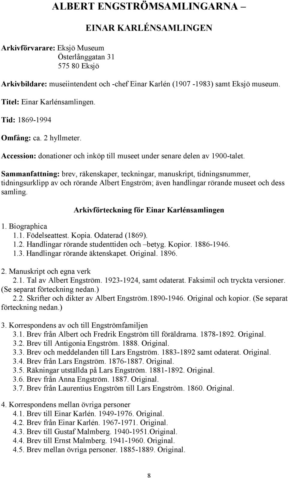 Sammanfattning: brev, räkenskaper, teckningar, manuskript, tidningsnummer, tidningsurklipp av och rörande Albert Engström; även handlingar rörande museet och dess samling.