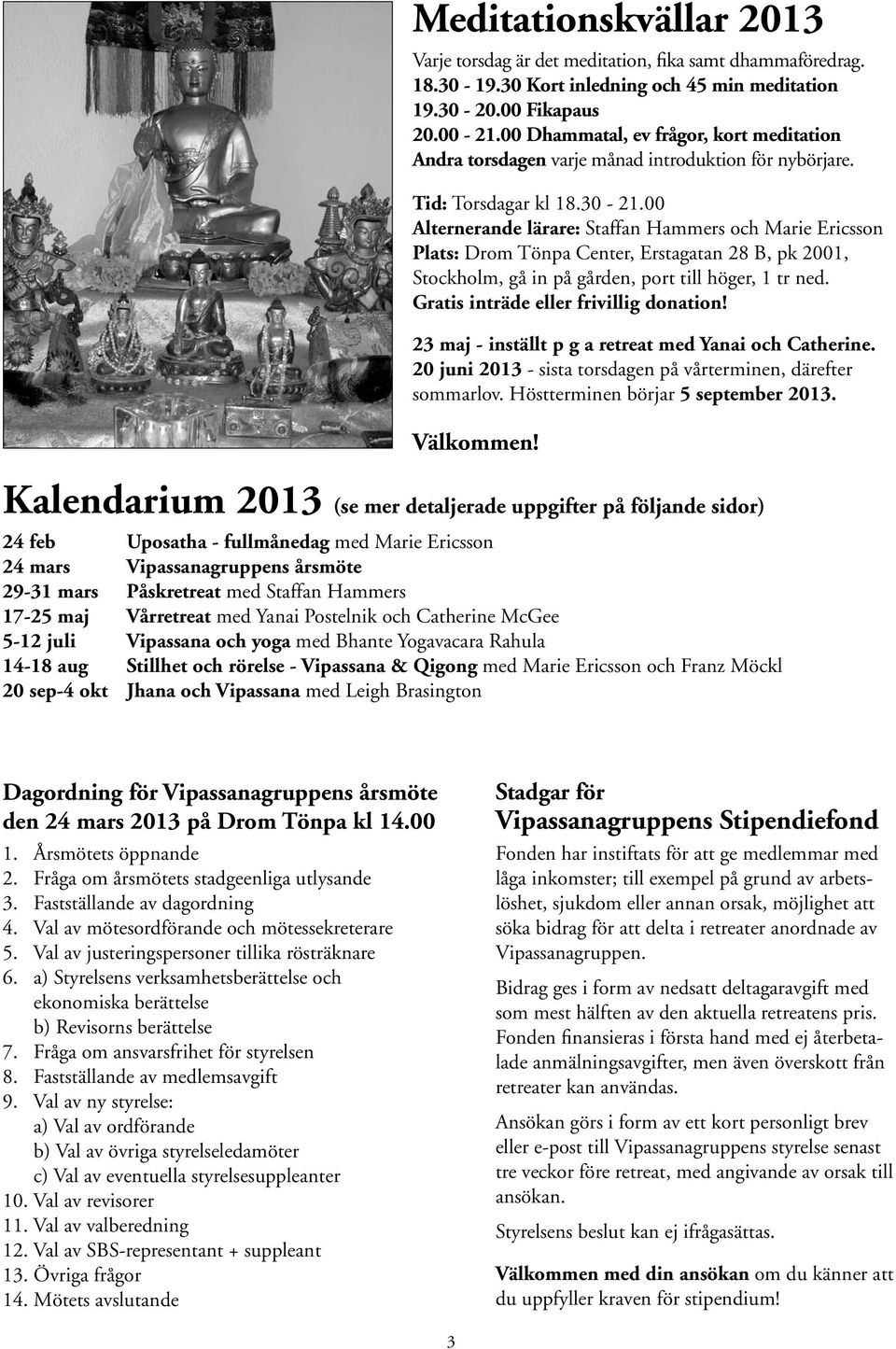 00 Alternerande lärare: Staffan Hammers och Marie Ericsson Plats: Drom Tönpa Center, Erstagatan 28 B, pk 2001, Stockholm, gå in på gården, port till höger, 1 tr ned.