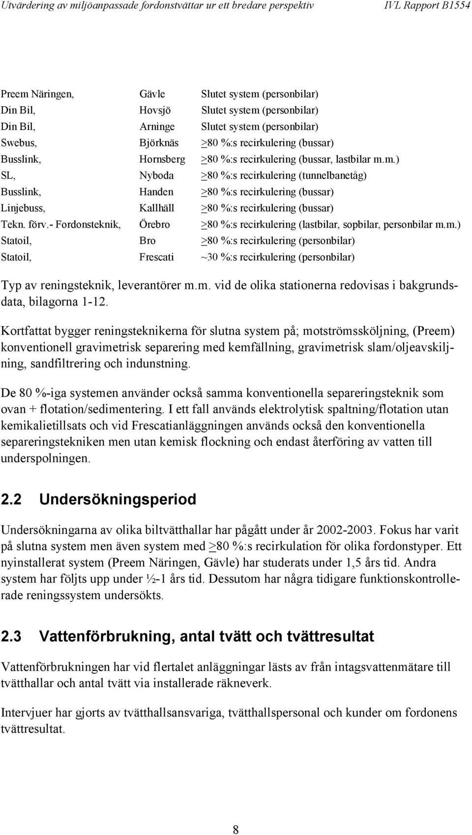 m.) SL, Nyboda >80 %:s recirkulering (tunnelbanetåg) Busslink, Handen >80 %:s recirkulering (bussar) Linjebuss, Kallhäll >80 %:s recirkulering (bussar) Tekn. förv.