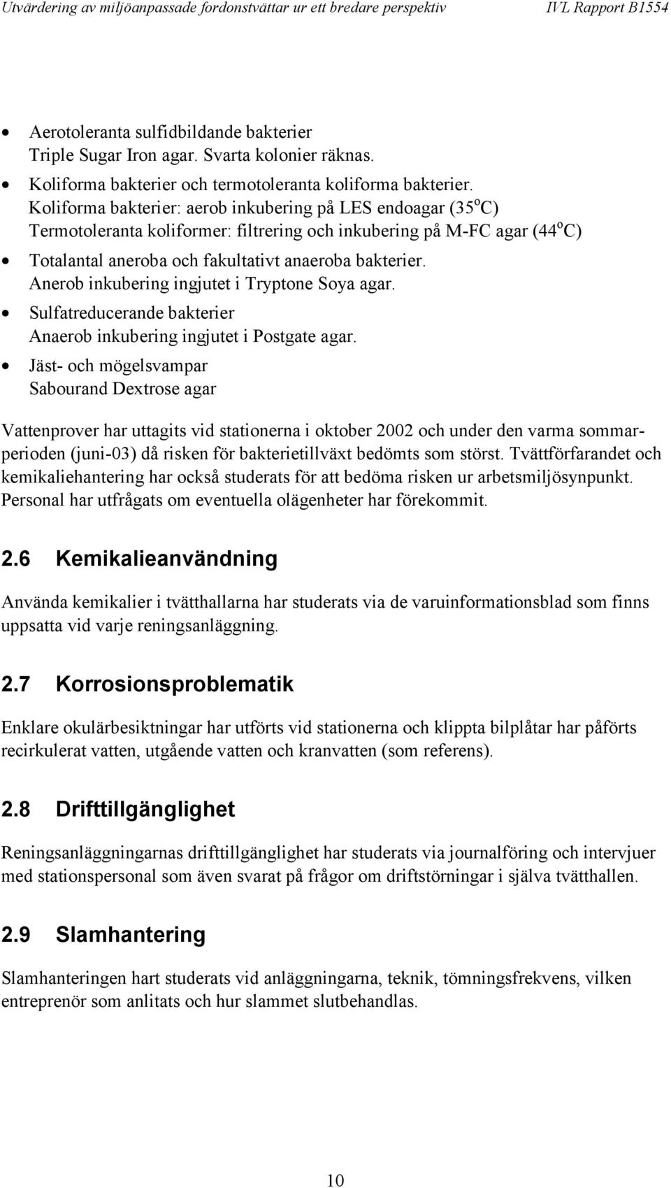 Anerob inkubering ingjutet i Tryptone Soya agar. Sulfatreducerande bakterier Anaerob inkubering ingjutet i Postgate agar.