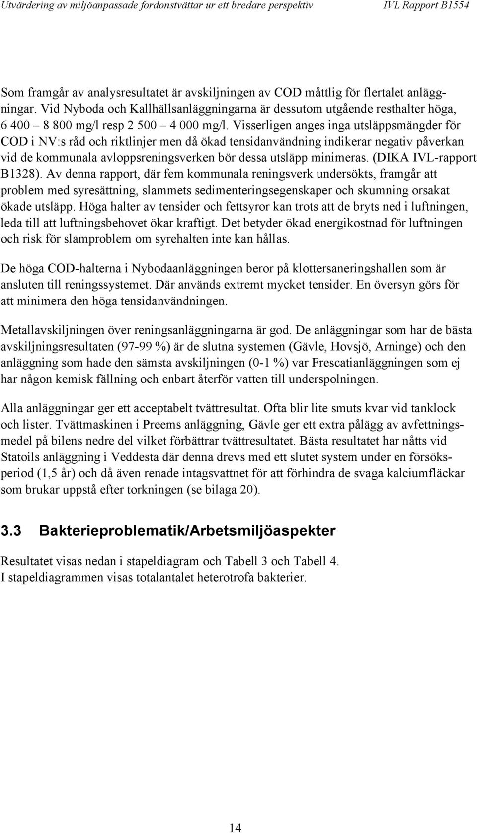 Visserligen anges inga utsläppsmängder för COD i NV:s råd och riktlinjer men då ökad tensidanvändning indikerar negativ påverkan vid de kommunala avloppsreningsverken bör dessa utsläpp minimeras.