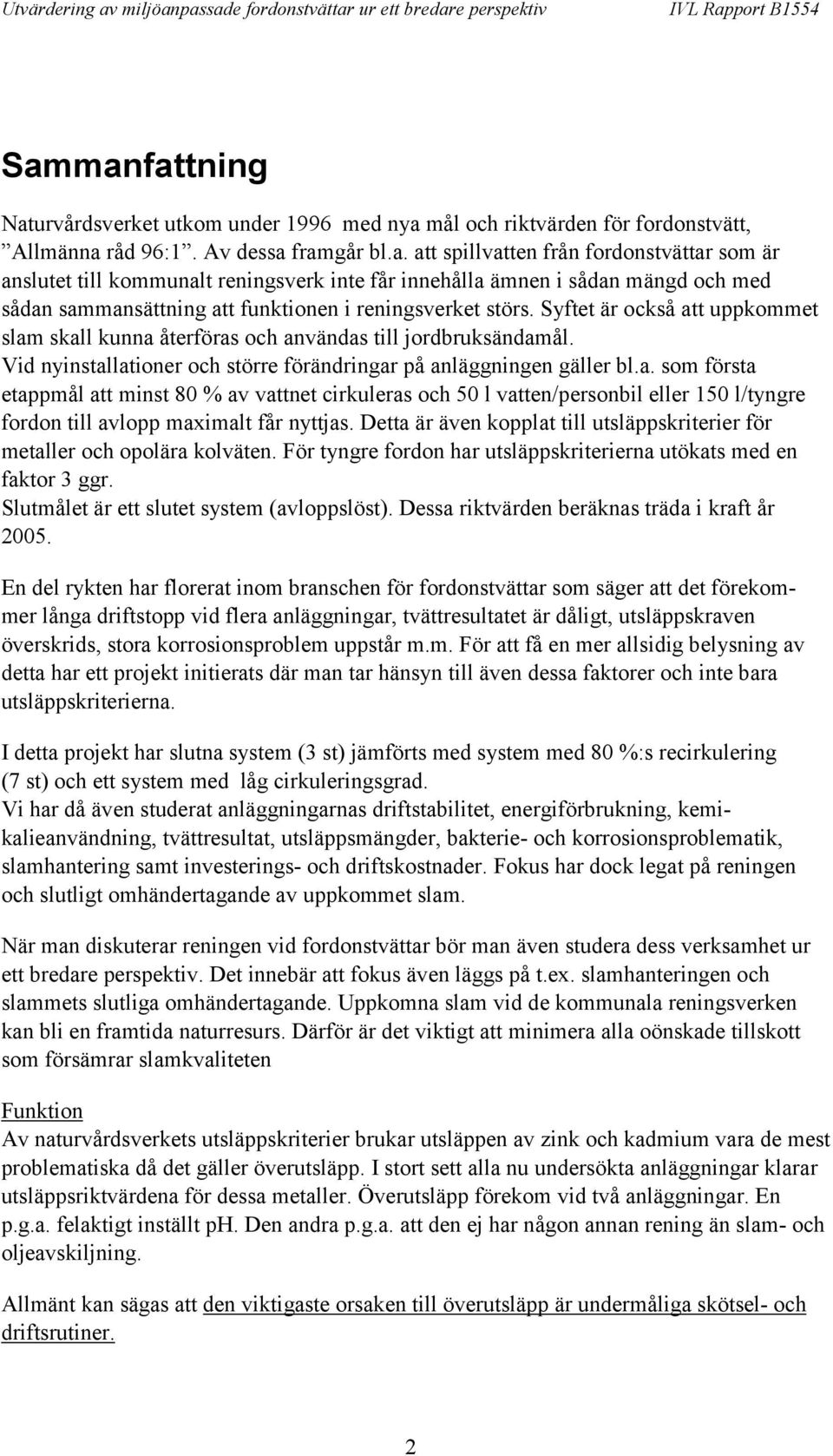 Detta är även kopplat till utsläppskriterier för metaller och opolära kolväten. För tyngre fordon har utsläppskriterierna utökats med en faktor 3 ggr. Slutmålet är ett slutet system (avloppslöst).