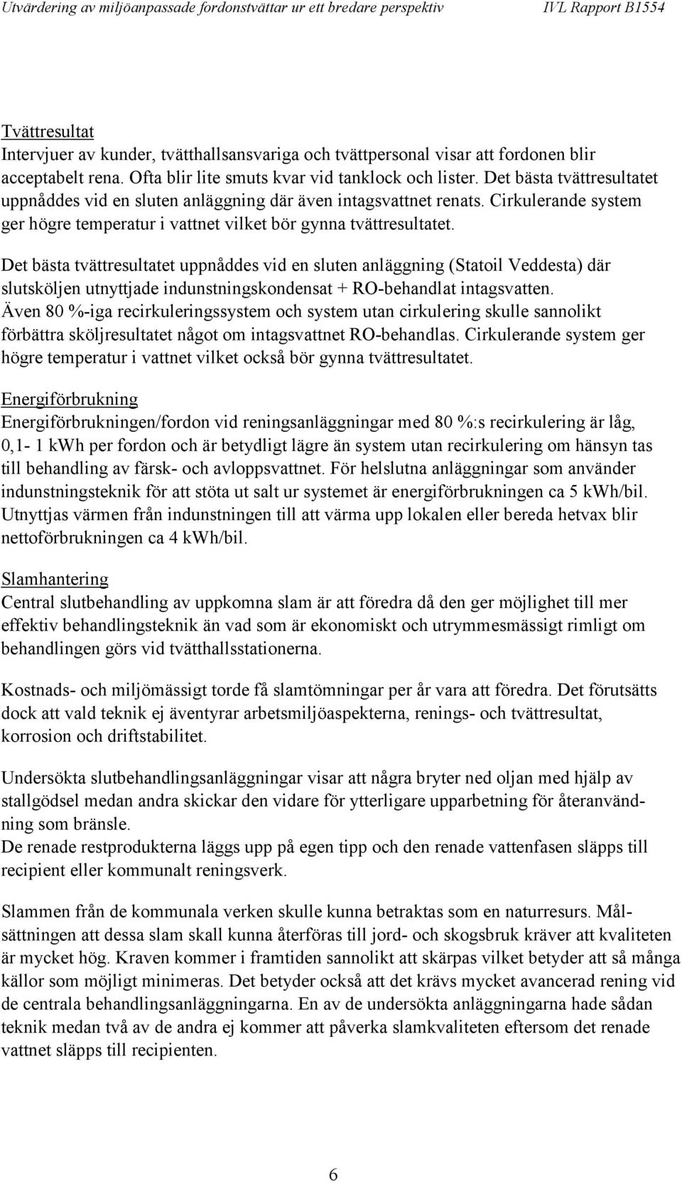 Det bästa tvättresultatet uppnåddes vid en sluten anläggning (Statoil Veddesta) där slutsköljen utnyttjade indunstningskondensat + RO-behandlat intagsvatten.