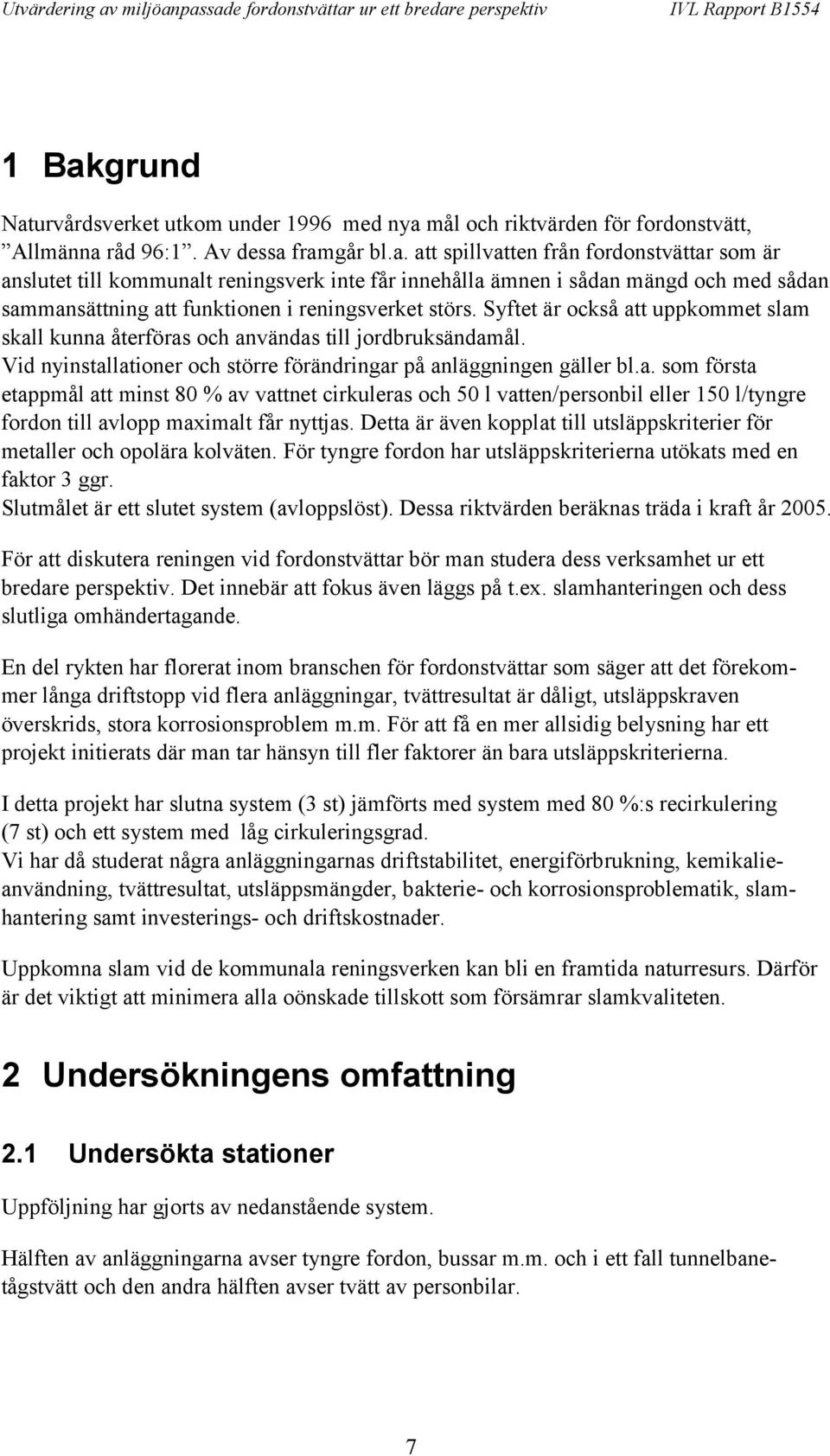 Detta är även kopplat till utsläppskriterier för metaller och opolära kolväten. För tyngre fordon har utsläppskriterierna utökats med en faktor 3 ggr. Slutmålet är ett slutet system (avloppslöst).