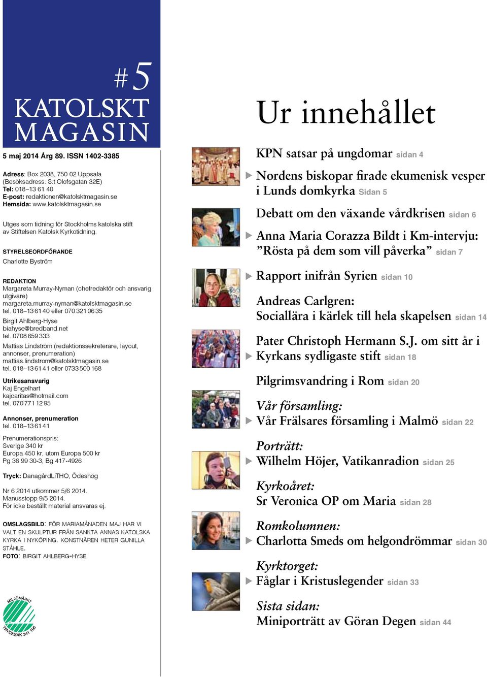 styrelseordförande Charlotte Byström redaktion Margareta Murray-Nyman (chefredaktör och ansvarig utgivare) margareta.murray-nyman@katolsktmagasin.se tel.