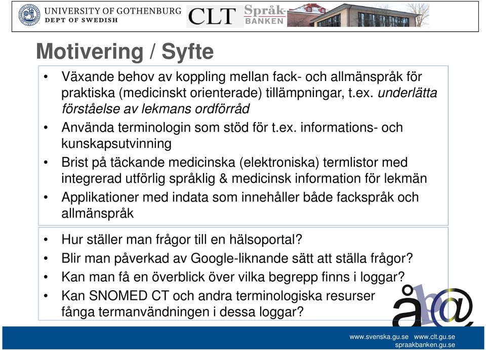 informations- och kunskapsutvinning Brist på täckande medicinska (elektroniska) termlistor med integrerad utförlig språklig & medicinsk information för lekmän Applikationer