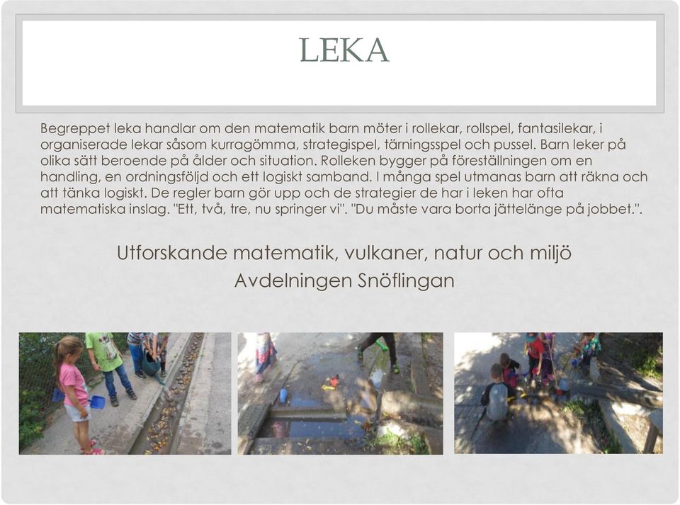Rolleken bygger på föreställningen om en handling, en ordningsföljd och ett logiskt samband. I många spel utmanas barn att räkna och att tänka logiskt.