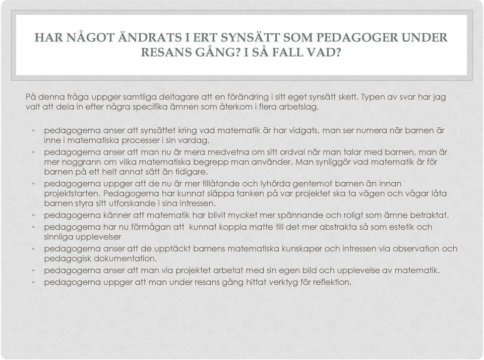 pedagogerna anser att synsättet kring vad matematik är har vidgats, man ser numera när barnen är inne i matematiska processer i sin vardag.