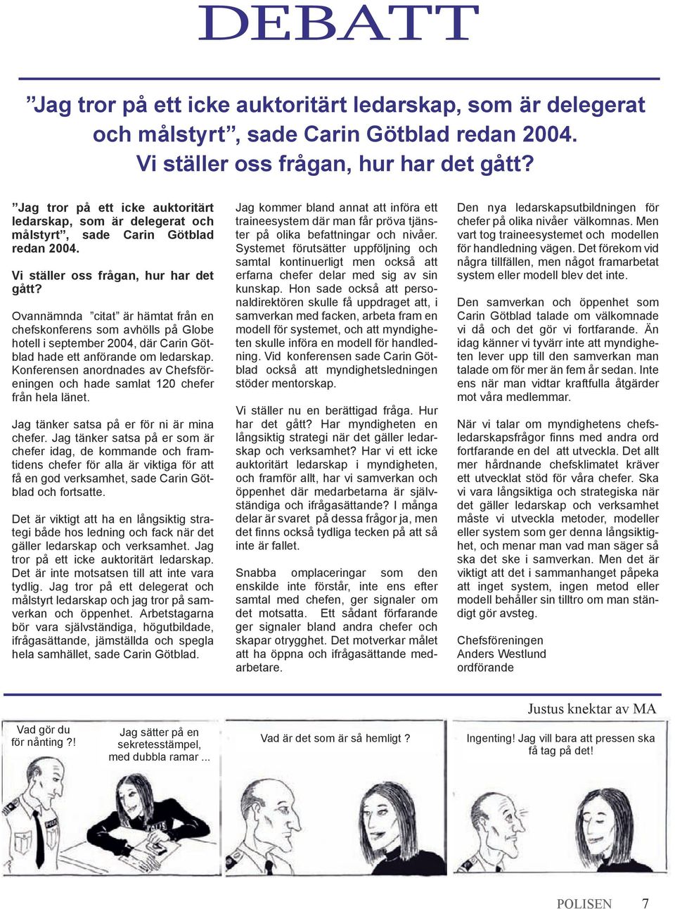 Ovannämnda citat är hämtat från en chefskonferens som avhölls på Globe hotell i september 2004, där Carin Götblad hade ett anförande om ledarskap.