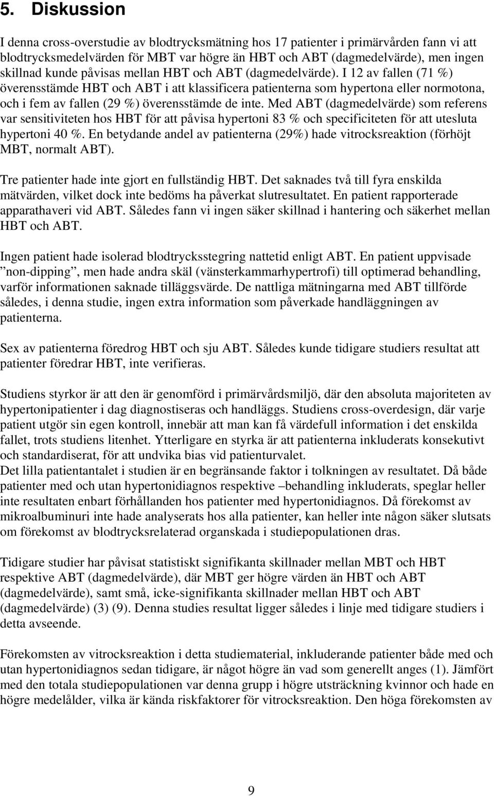 I 12 av fallen (71 %) överensstämde HBT och ABT i att klassificera patienterna som hypertona eller normotona, och i fem av fallen (29 %) överensstämde de inte.