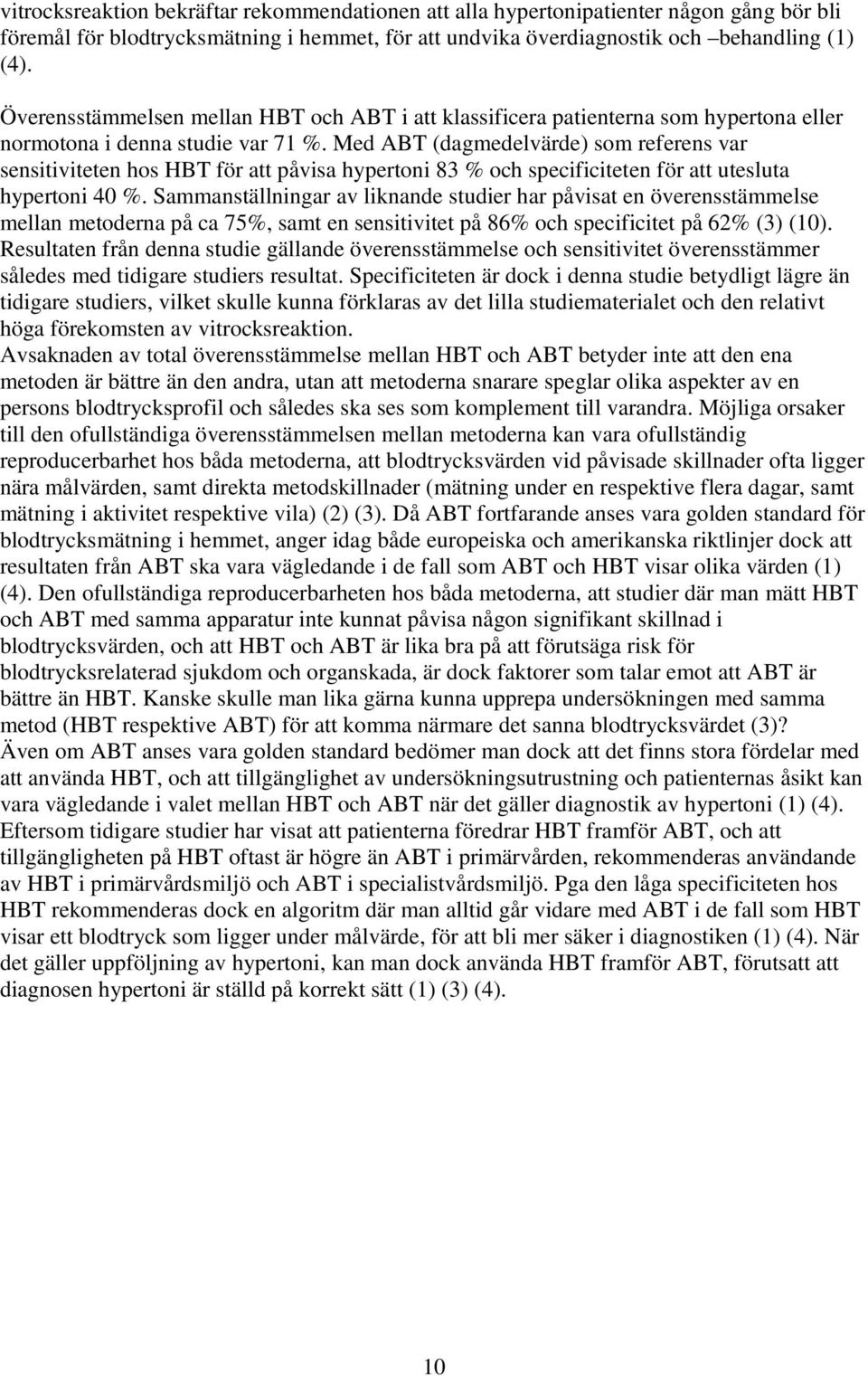 Med ABT (dagmedelvärde) som referens var sensitiviteten hos HBT för att påvisa hypertoni 83 % och specificiteten för att utesluta hypertoni 40 %.