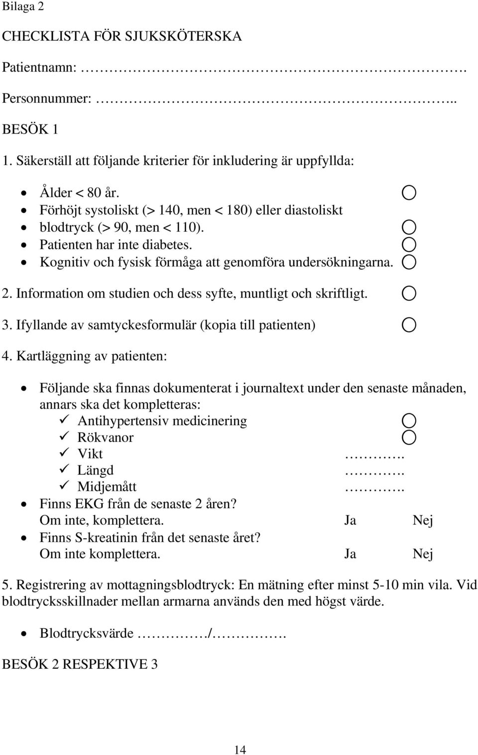 Information om studien och dess syfte, muntligt och skriftligt. 3. Ifyllande av samtyckesformulär (kopia till patienten) 4.