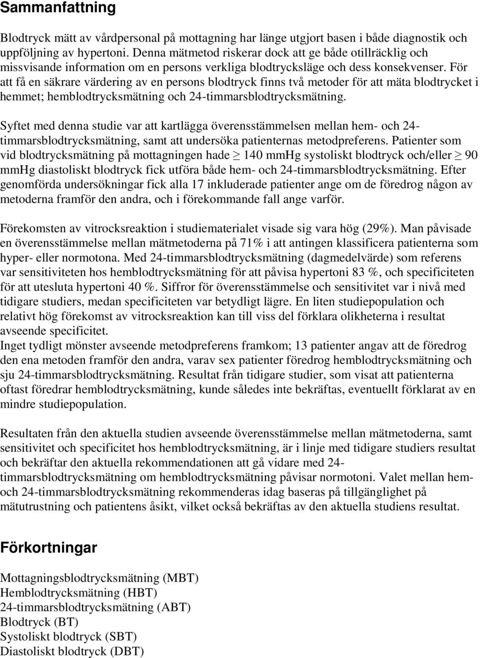 För att få en säkrare värdering av en persons blodtryck finns två metoder för att mäta blodtrycket i hemmet; hemblodtrycksmätning och 24-timmarsblodtrycksmätning.