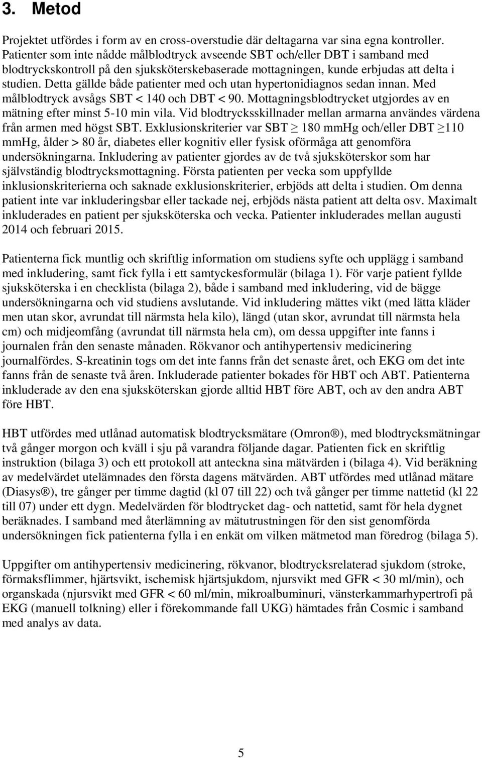 Detta gällde både patienter med och utan hypertonidiagnos sedan innan. Med målblodtryck avsågs SBT < 140 och DBT < 90. Mottagningsblodtrycket utgjordes av en mätning efter minst 5-10 min vila.