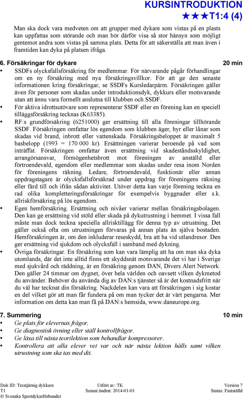 För närvarande pågår förhandlingar om en ny försäkring med nya försäkringsvillkor. För att ge den senaste informationen kring försäkringar, se SSDFs Kursledarpärm.