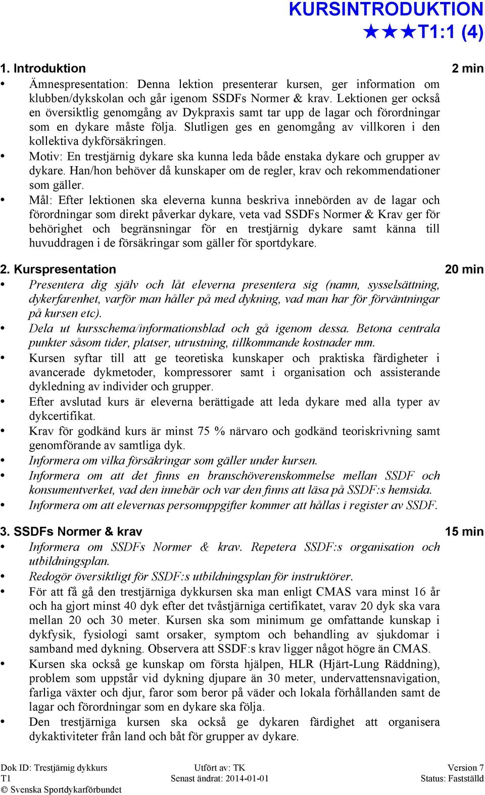 Motiv: En trestjärnig dykare ska kunna leda både enstaka dykare och grupper av dykare. Han/hon behöver då kunskaper om de regler, krav och rekommendationer som gäller.