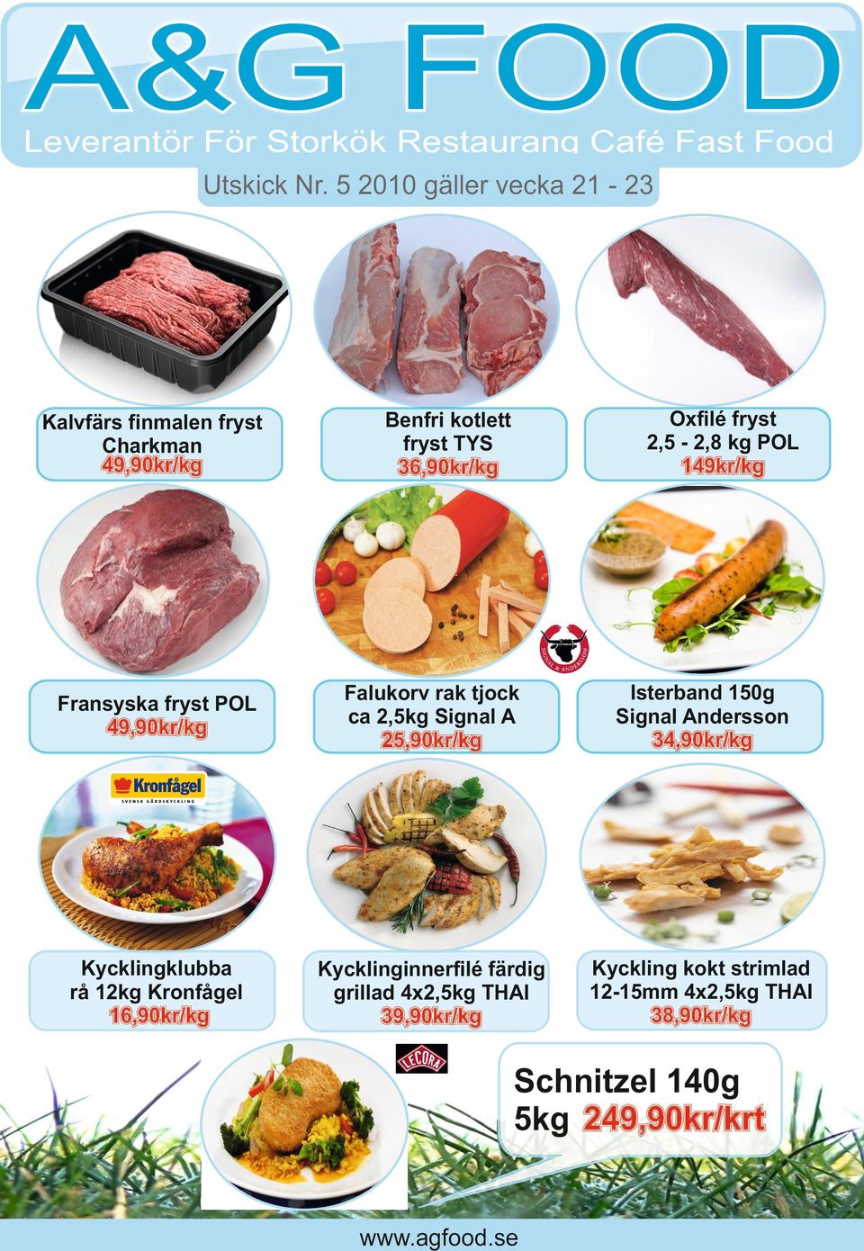 TYS 36,90kr/kg Fransyska fryst POL 49,90kr/kg Falukorv rak tjock ca 2,5kg Signal A 25,90kr/kg Isterband 150g Signal Andersson