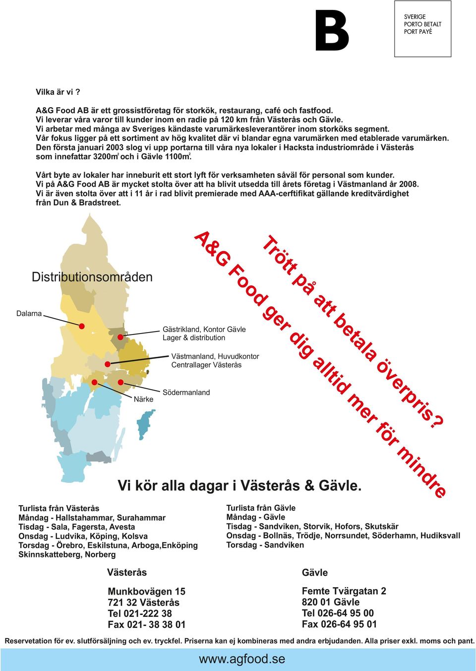 Den första januari 2003 slog vi upp portarna till våra nya lokaler i Hacksta industriområde i Västerås som innefattar 3200m och i Gävle 1100m.