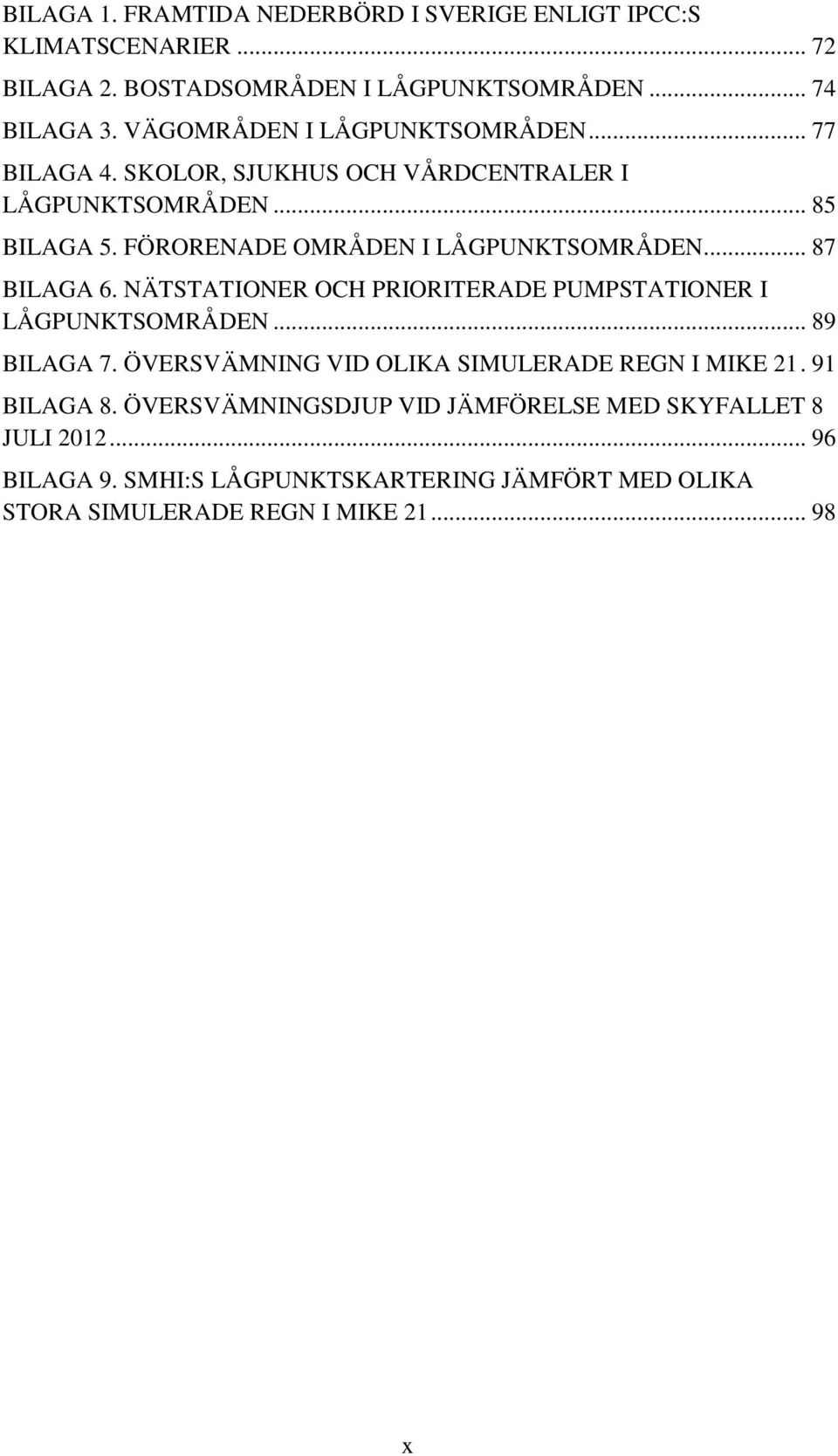 FÖRORENADE OMRÅDEN I LÅGPUNKTSOMRÅDEN... 87 BILAGA 6. NÄTSTATIONER OCH PRIORITERADE PUMPSTATIONER I LÅGPUNKTSOMRÅDEN... 89 BILAGA 7.