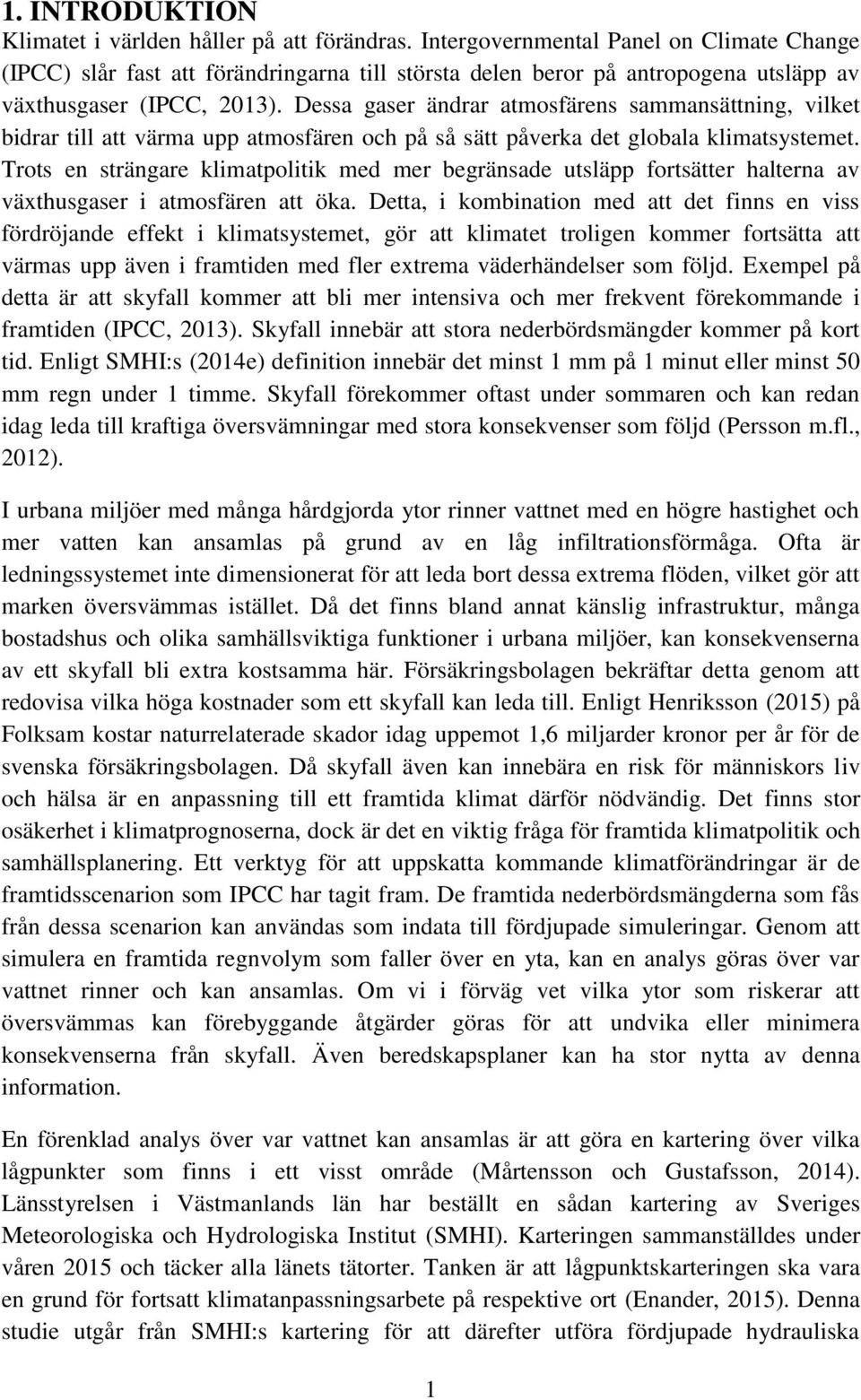 Dessa gaser ändrar atmosfärens sammansättning, vilket bidrar till att värma upp atmosfären och på så sätt påverka det globala klimatsystemet.