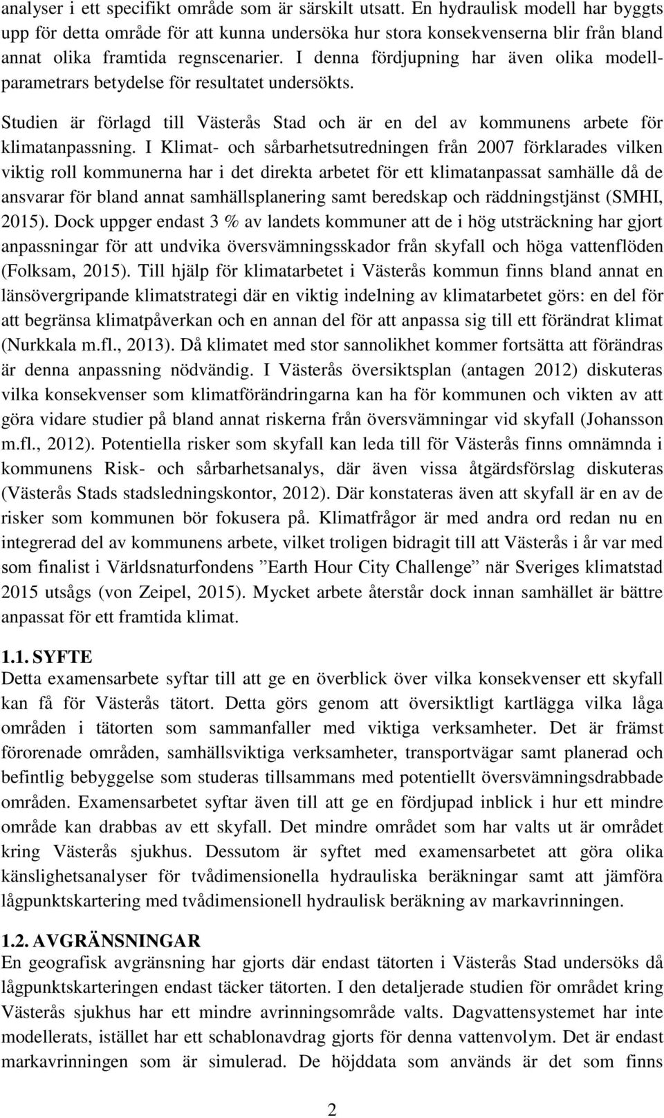 I denna fördjupning har även olika modellparametrars betydelse för resultatet undersökts. Studien är förlagd till Västerås Stad och är en del av kommunens arbete för klimatanpassning.