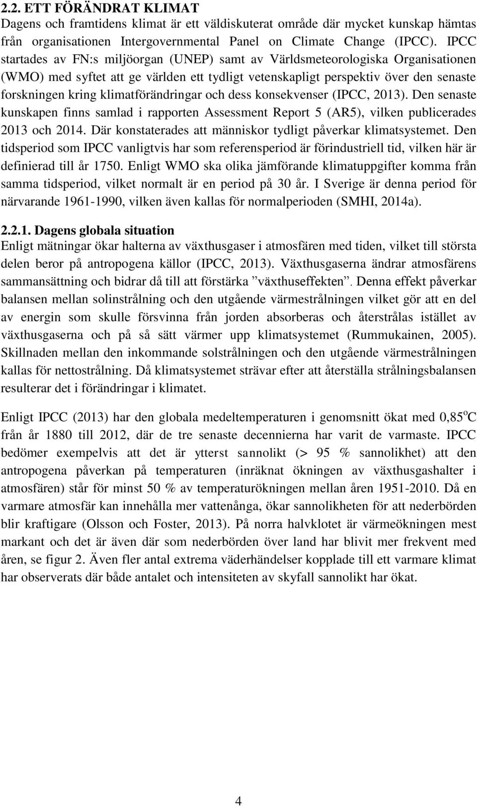 klimatförändringar och dess konsekvenser (IPCC, 2013). Den senaste kunskapen finns samlad i rapporten Assessment Report 5 (AR5), vilken publicerades 2013 och 2014.