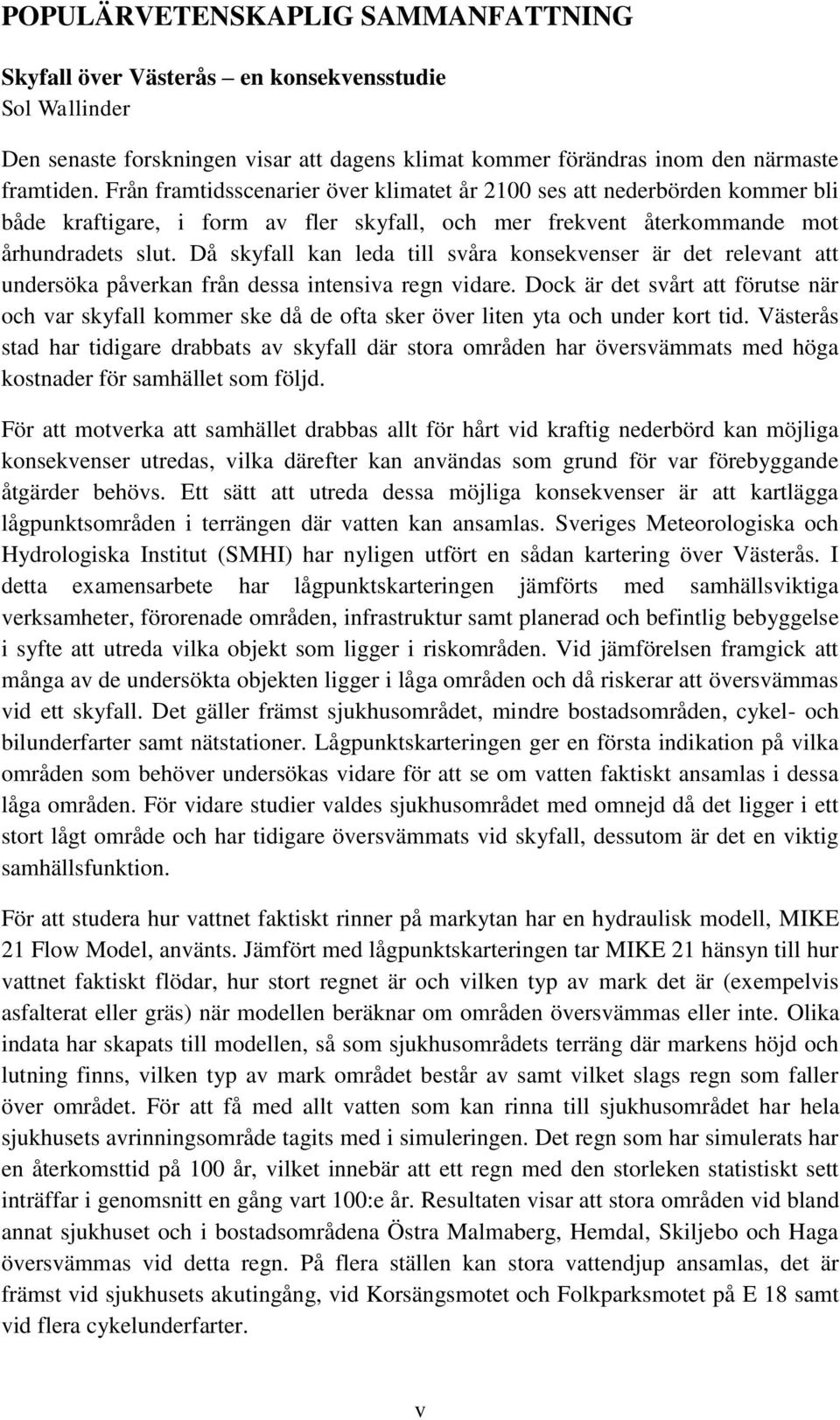 Då skyfall kan leda till svåra konsekvenser är det relevant att undersöka påverkan från dessa intensiva regn vidare.