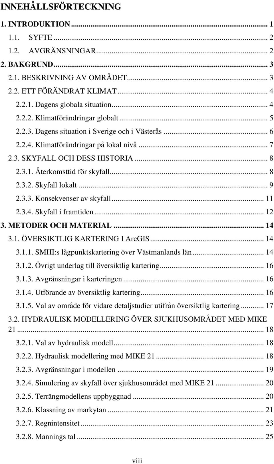 .. 9 2.3.3. Konsekvenser av skyfall... 11 2.3.4. Skyfall i framtiden... 12 3. METODER OCH MATERIAL... 14 3.1. ÖVERSIKTLIG KARTERING I ArcGIS... 14 3.1.1. SMHI:s lågpunktskartering över Västmanlands län.