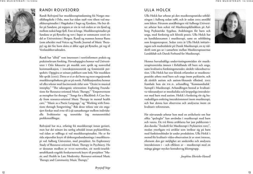 Musikkterapistudiet på Sandane er på flyttefot og vert i løpet av sommaren 2006 ein del av Universitetet i Bergen.