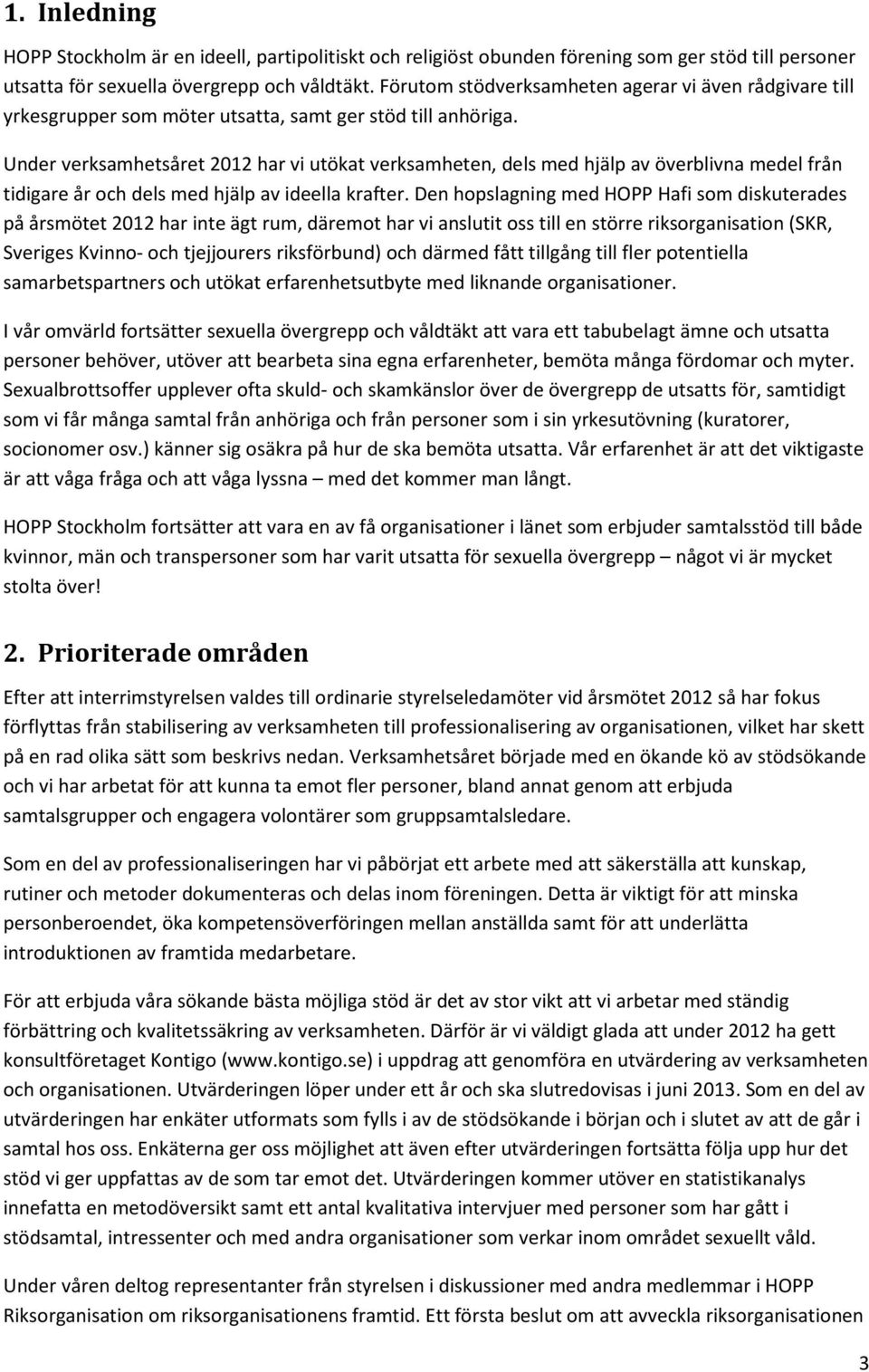 Under verksamhetsåret 2012 har vi utökat verksamheten, dels med hjälp av överblivna medel från tidigare år och dels med hjälp av ideella krafter.