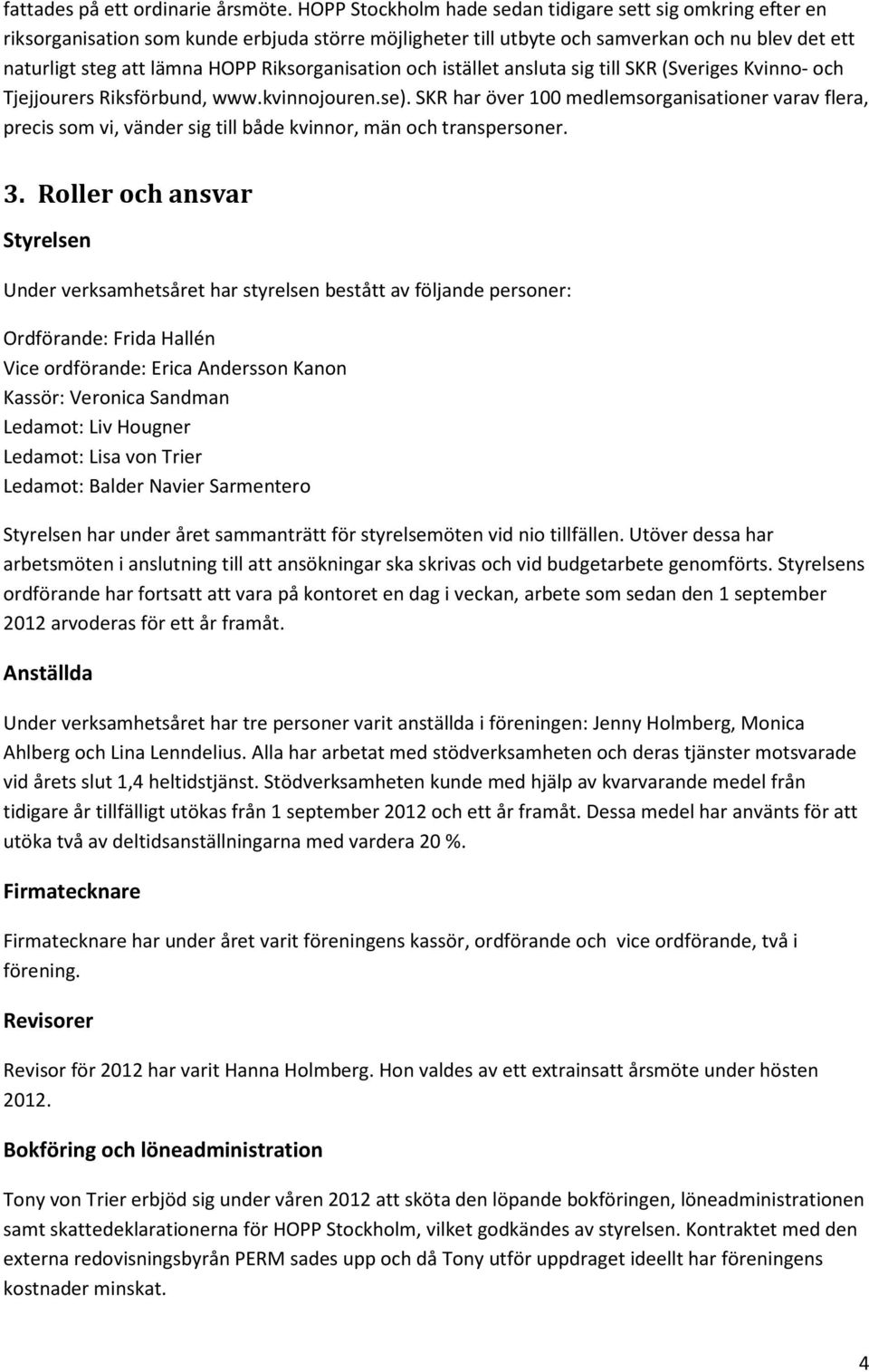 Riksorganisation och istället ansluta sig till SKR (Sveriges Kvinno- och Tjejjourers Riksförbund, www.kvinnojouren.se).