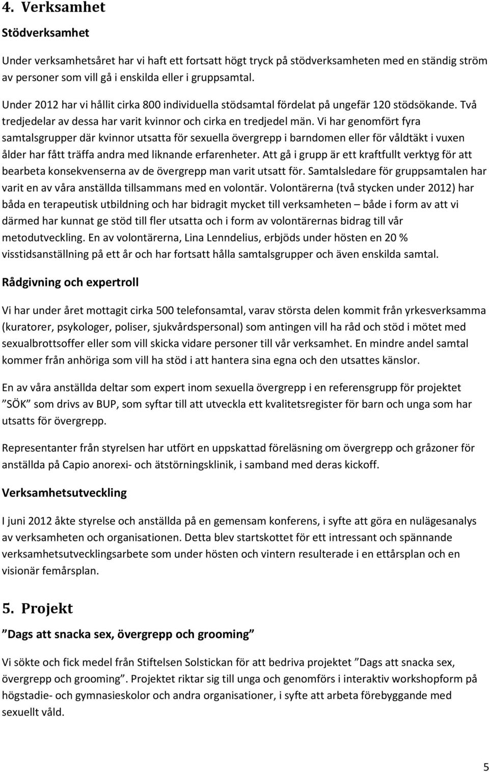 Vi har genomfört fyra samtalsgrupper där kvinnor utsatta för sexuella övergrepp i barndomen eller för våldtäkt i vuxen ålder har fått träffa andra med liknande erfarenheter.