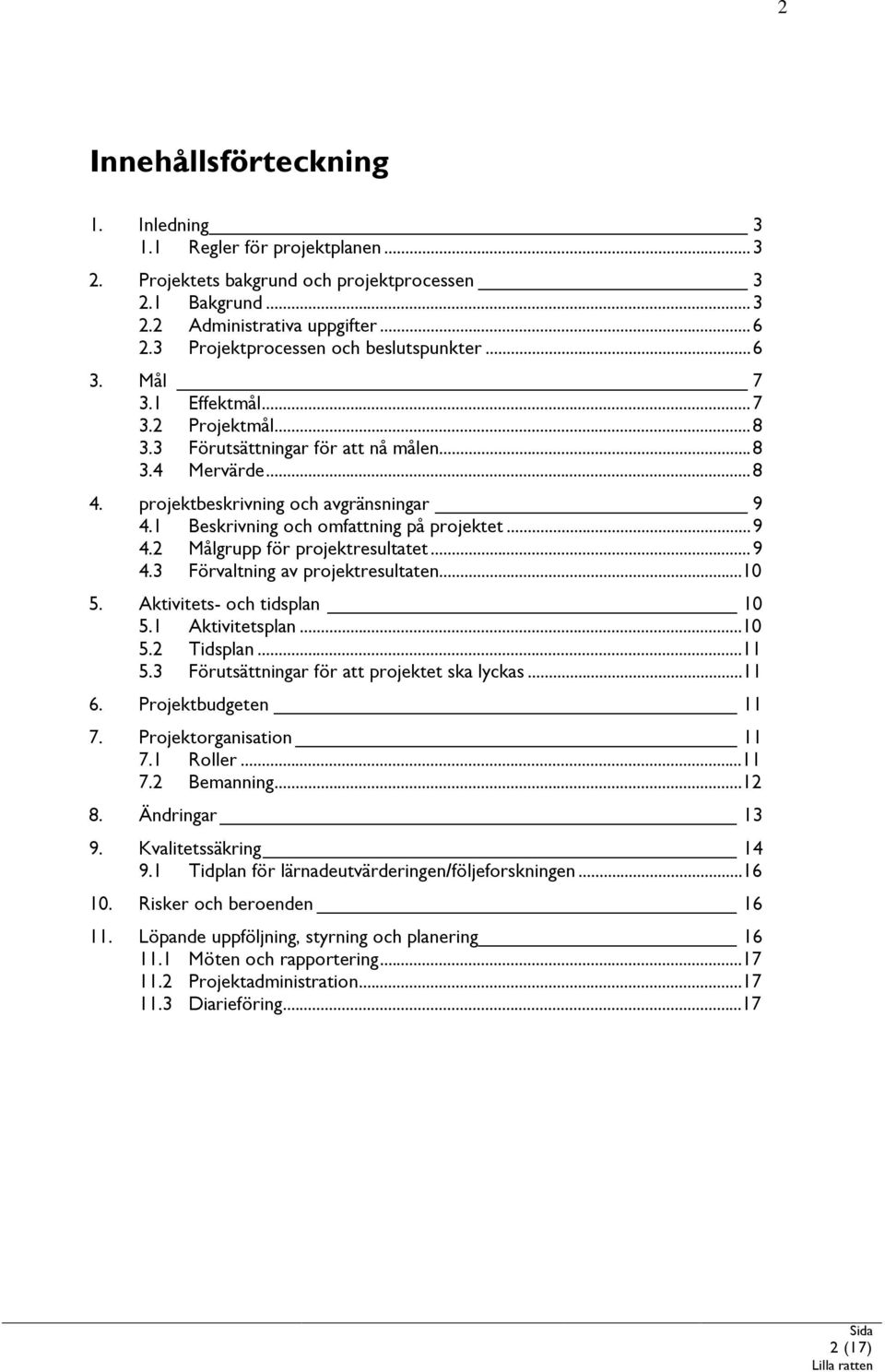 1 Beskrivning och omfattning på projektet... 9 4.2 Målgrupp för projektresultatet... 9 4.3 Förvaltning av projektresultaten...10 5. Aktivitets- och tidsplan 10 5.1 Aktivitetsplan...10 5.2 Tidsplan.