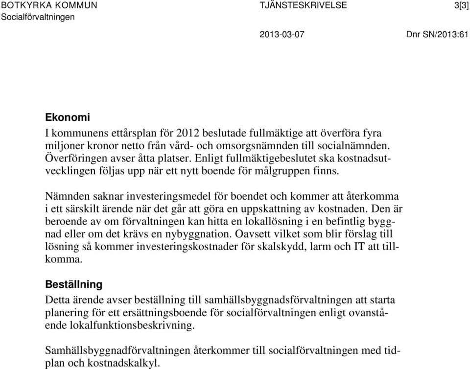 Nämnden saknar investeringsmedel för boendet och kommer att återkomma i ett särskilt ärende när det går att göra en uppskattning av kostnaden.