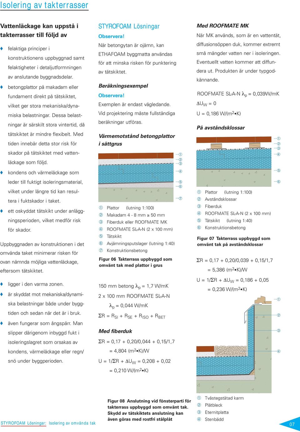 Med tiden innebär detta stor risk för skador på tätskiktet med vattenläckage som följd.