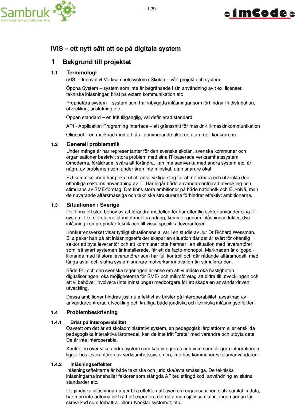 kommunikation etc Proprietära system system som har inbyggda inlåsningar som förhindrar fri distribution, utveckling, anslutning etc.