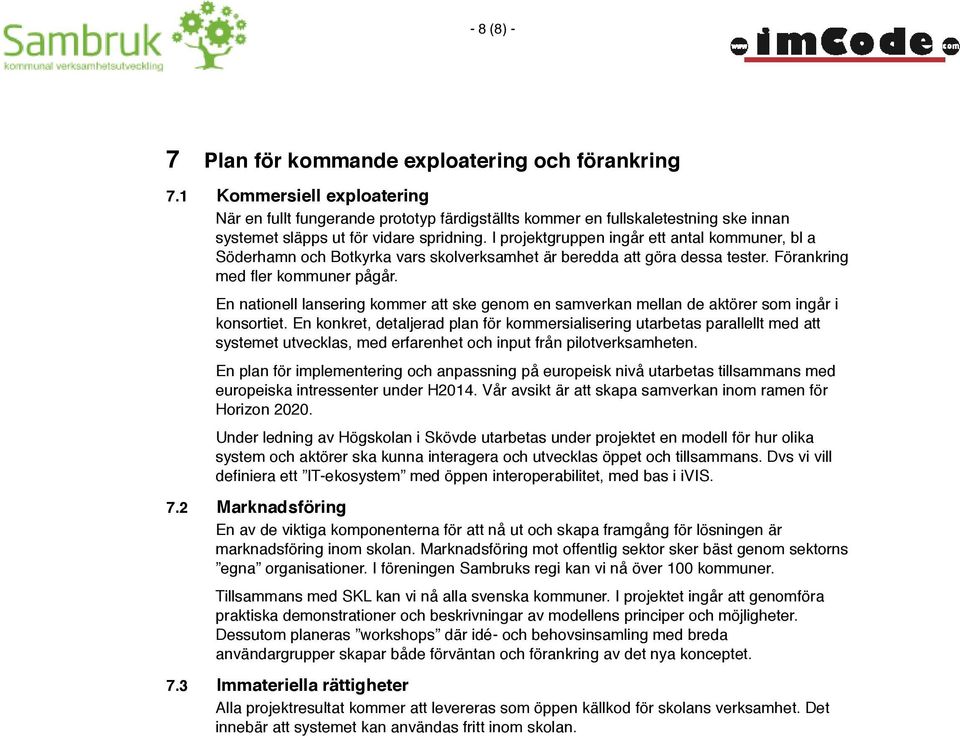 I projektgruppen ingår ett antal kommuner, bl a Söderhamn och Botkyrka vars skolverksamhet är beredda att göra dessa tester. Förankring med fler kommuner pågår.