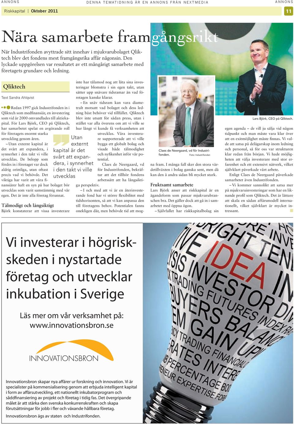 Qliktech Text Sandra Ahlqvist Redan 1997 gick Industrifonden in i Qliktech som medfinansiär, en investering som vid år 2000 omvandlades till aktiekapital.