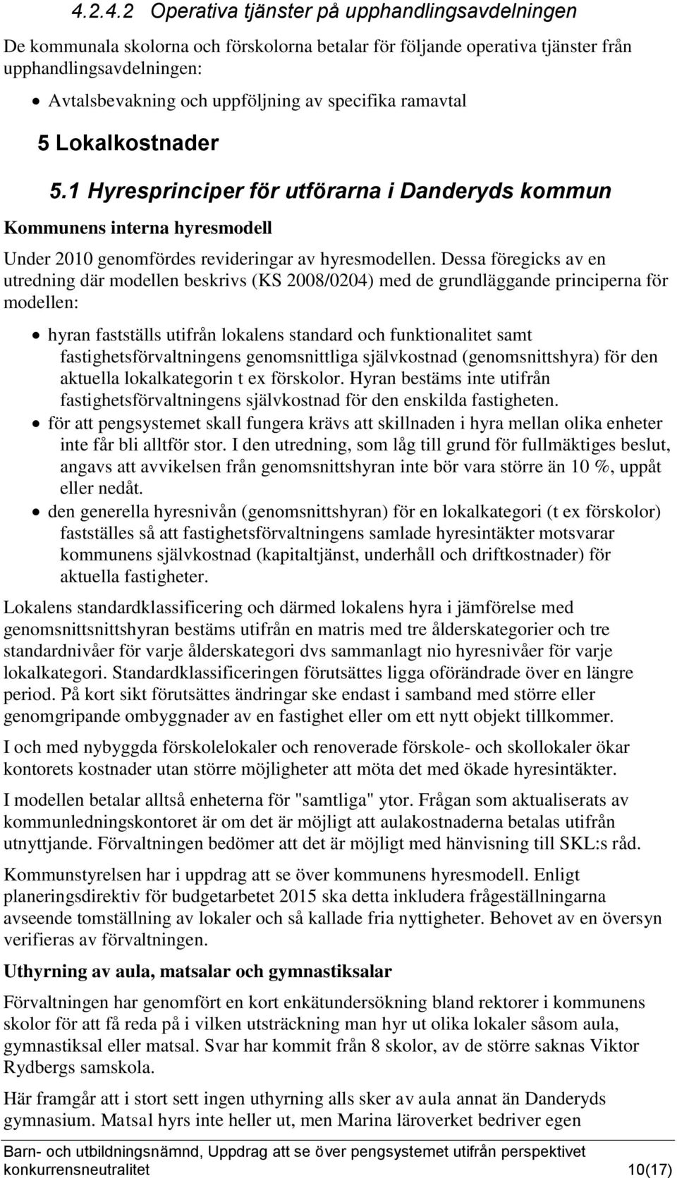 Dessa föregicks av en utredning där modellen beskrivs (KS 2008/0204) med de grundläggande principerna för modellen: hyran fastställs utifrån lokalens standard och funktionalitet samt