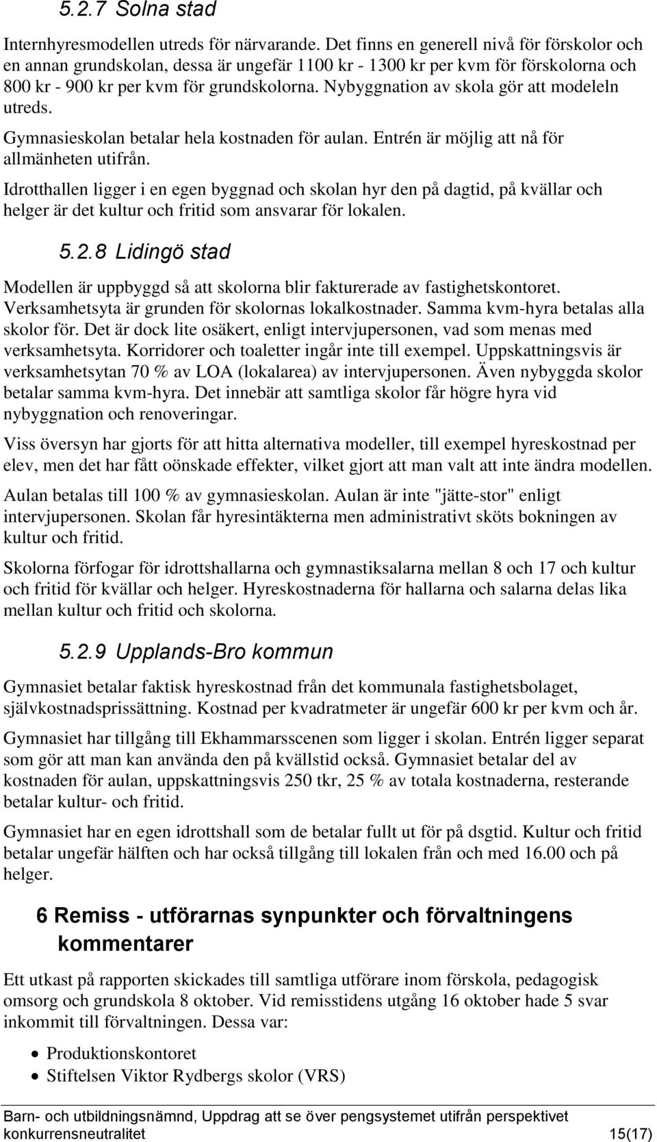 Nybyggnation av skola gör att modeleln utreds. Gymnasieskolan betalar hela kostnaden för aulan. Entrén är möjlig att nå för allmänheten utifrån.