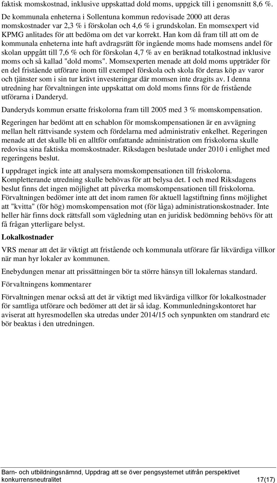 Han kom då fram till att om de kommunala enheterna inte haft avdragsrätt för ingående moms hade momsens andel för skolan uppgått till 7,6 % och för förskolan 4,7 % av en beräknad totalkostnad