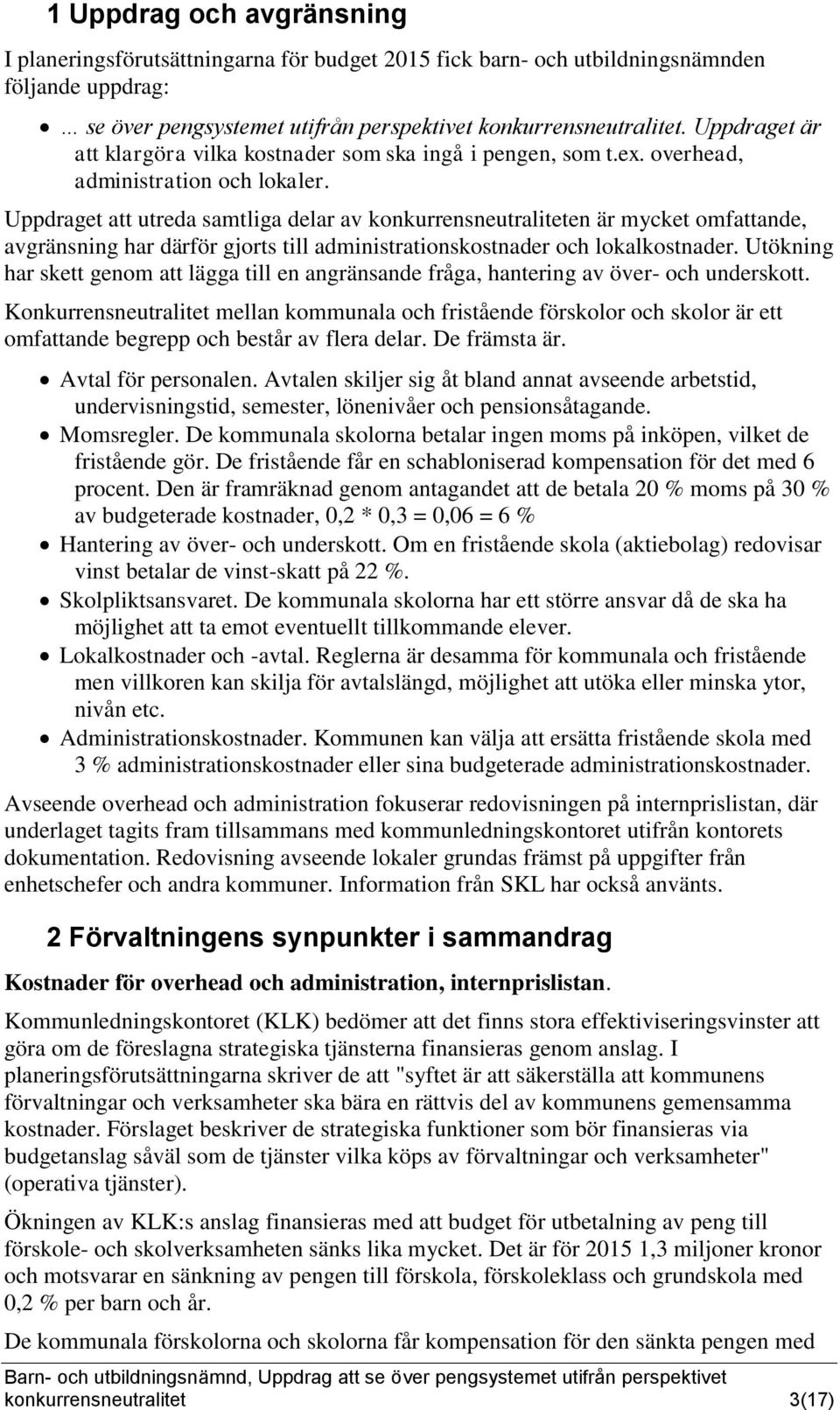 Uppdraget att utreda samtliga delar av konkurrensneutraliteten är mycket omfattande, avgränsning har därför gjorts till administrationskostnader och lokalkostnader.