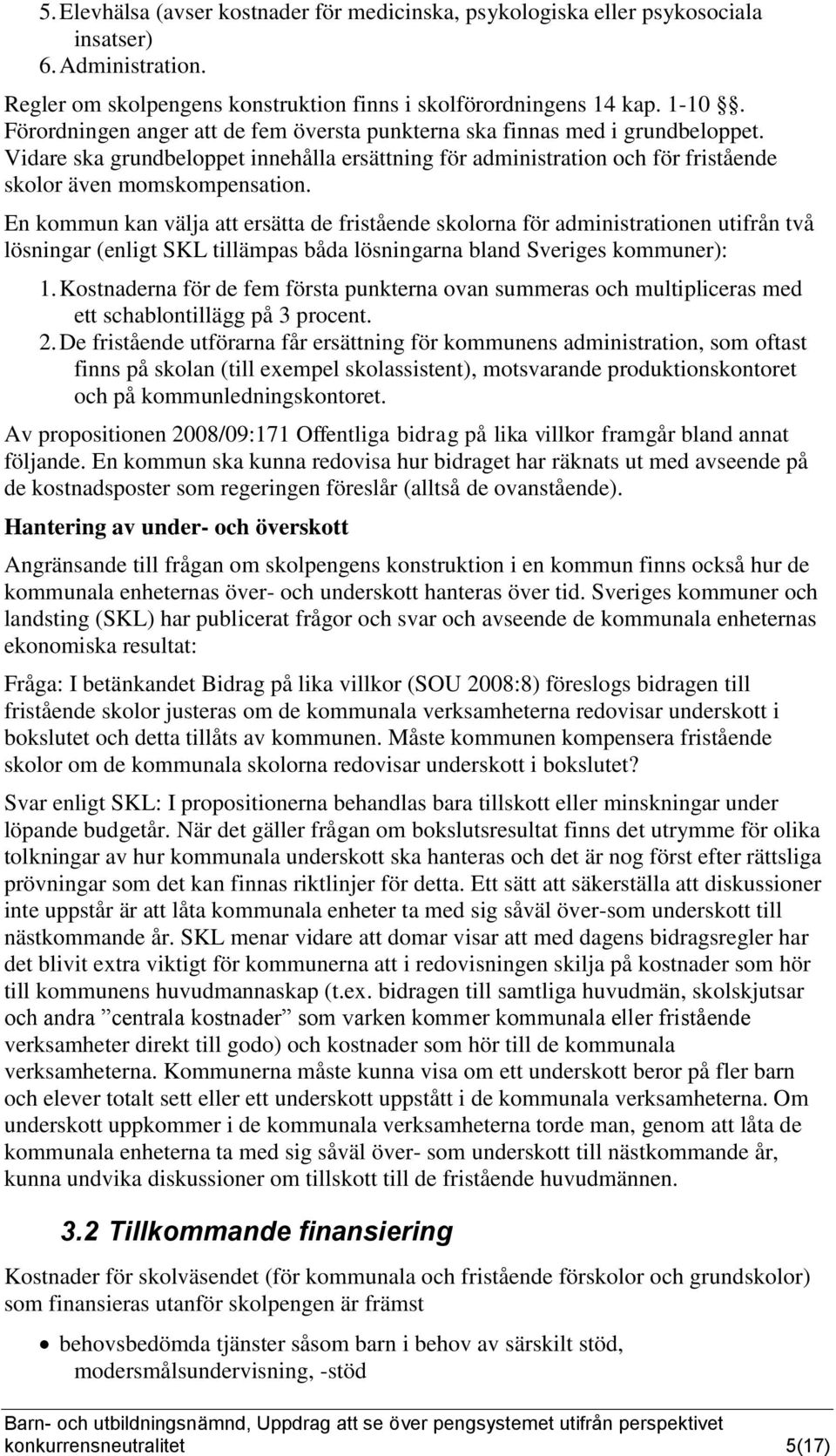 En kommun kan välja att ersätta de fristående skolorna för administrationen utifrån två lösningar (enligt SKL tillämpas båda lösningarna bland Sveriges kommuner): 1.