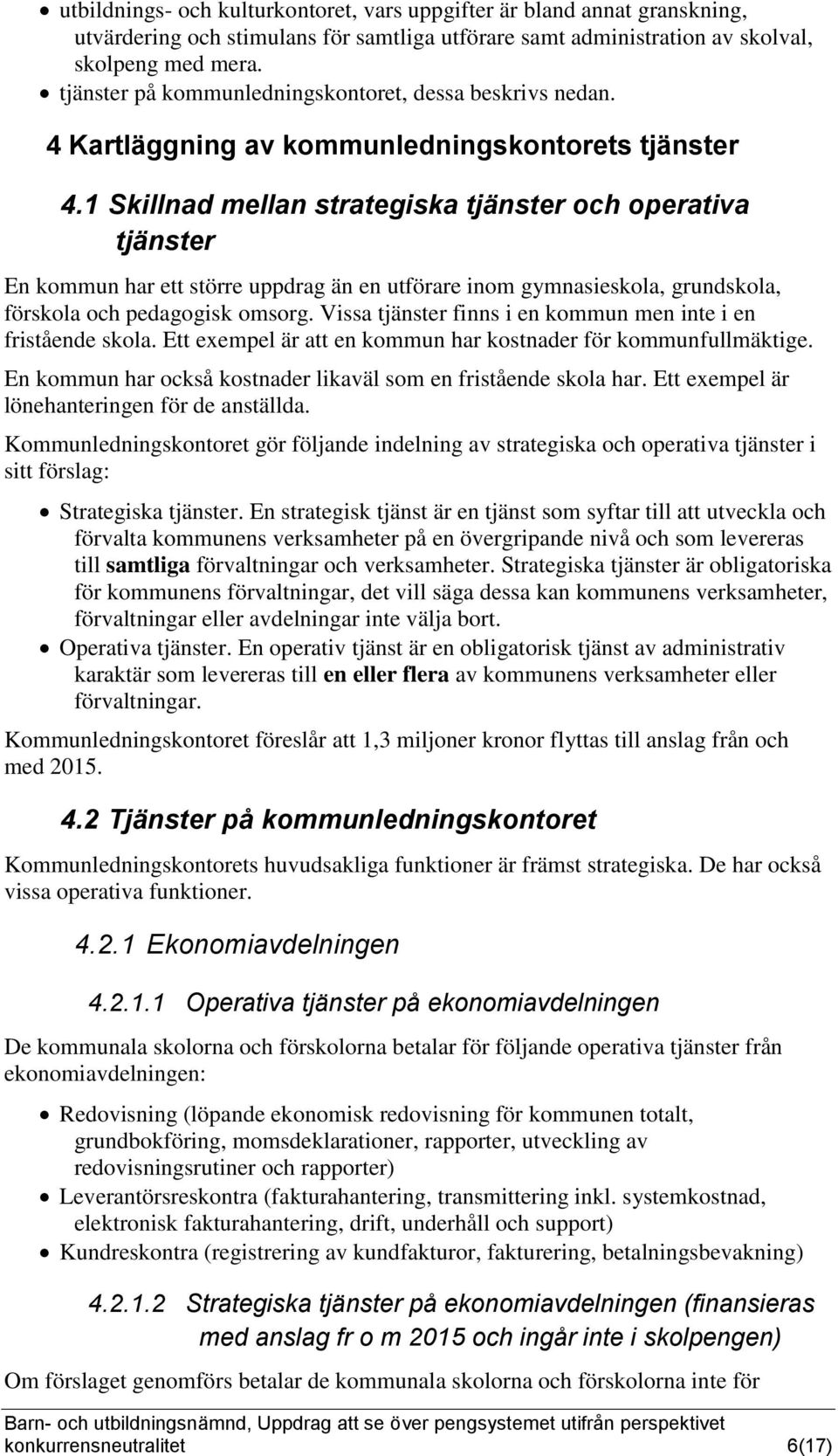 1 Skillnad mellan strategiska tjänster och operativa tjänster En kommun har ett större uppdrag än en utförare inom gymnasieskola, grundskola, förskola och pedagogisk omsorg.