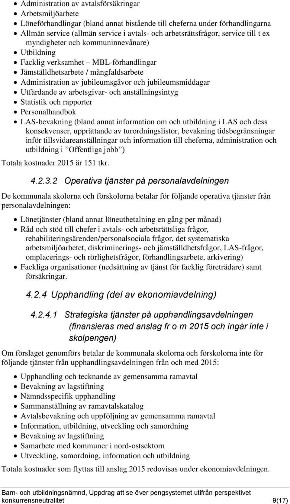 Utfärdande av arbetsgivar- och anställningsintyg Statistik och rapporter Personalhandbok LAS-bevakning (bland annat information om och utbildning i LAS och dess konsekvenser, upprättande av