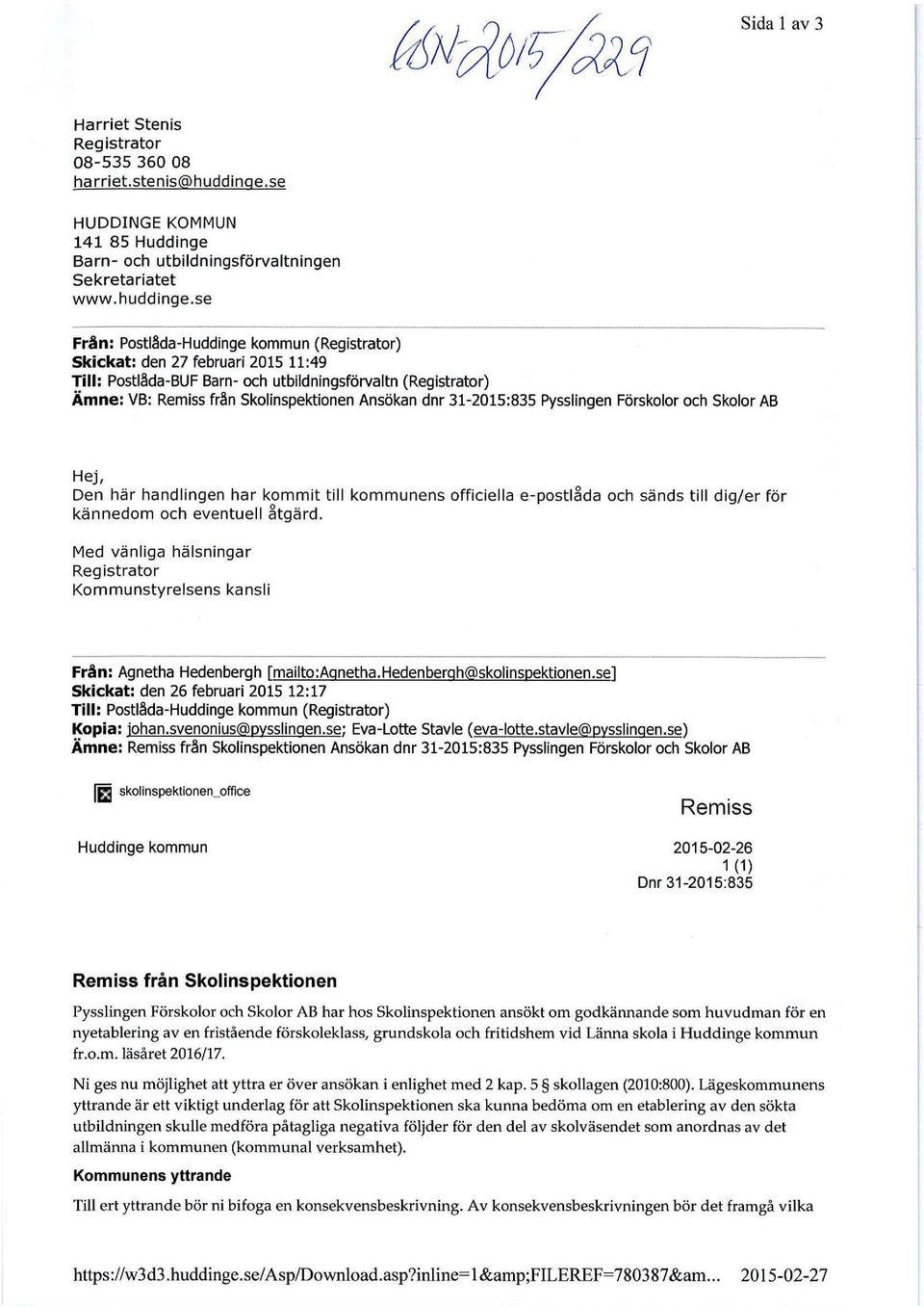 se Från: Postläda-Huddinge kommun (Registrator) Skickat: den 27 februari 2015 11:49 Till: Postläda-BUF Barn- och utbildningsförvaltn (Registrator) Ämne: VB: Remiss frän skolinspektionen Ansökan dnr