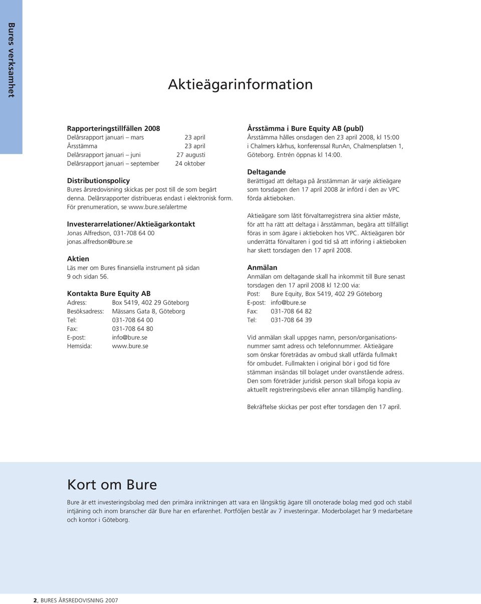 se/alertme Investerarrelationer/Aktieägarkontakt Jonas Alfredson, 031-708 64 00 jonas.alfredson@bure.se Aktien Läs mer om Bures finansiella instrument på sidan 9 och sidan 56.