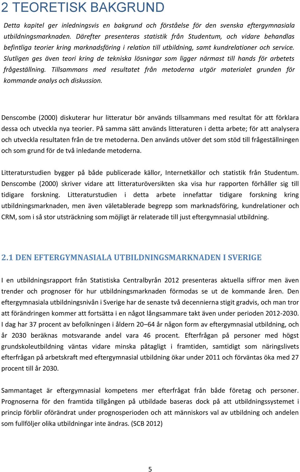 Slutligen ges även teori kring de tekniska lösningar som ligger närmast till hands för arbetets frågeställning.